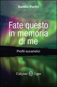 Fate questo in memoria di me. Profili eucaristici - Aurelio Porfiri - copertina