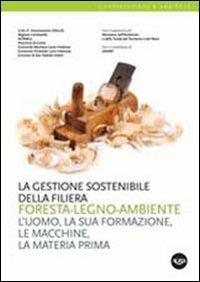 La gestione sostenibile della filiera foresta-legno-ambiente. L'uomo, la sua formazione, le macchine, la materia prima - copertina