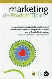 Marketing dei prodotti tipici. La valorizzazione dei prodotti agroalimentari «del territorio»: criticità, prospettive e rapporti con la grande distribuzione - Paolo Palomba - copertina