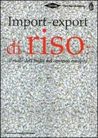 Import-export di riso. Il ruolo dell'Italia nel contesto europeo. Ediz. multilingue - copertina