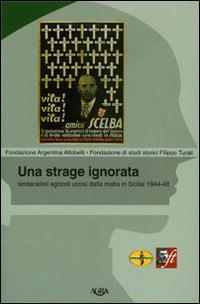 Una strage ignorata. Sindacalisti agricoli uccisi dalla mafia in Sicilia 1944-48 - Pierluigi Basile,Diego Gavini,Dino Paternostro - copertina