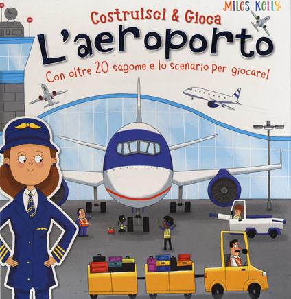 L'aeroporto. Con oltre 20 sagome e lo scenario per giocare! Costruisci & gioca. Ediz. a colori - Miles Kelly - copertina