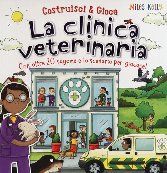 La clinica veterinaria. Con oltre 20 sagome e lo scenario per giocare! Costruisci & gioca. Ediz. a colori - Miles Kelly - copertina