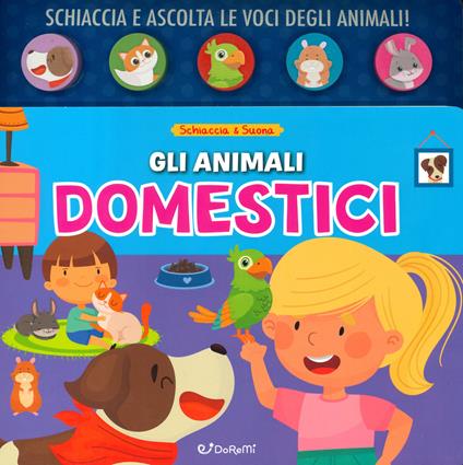 Gli animali domestici. Schiaccia&suona. Ediz. a colori - copertina