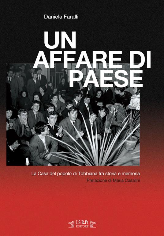 Un affare di paese. La Casa del popolo di Tobbiana fra storia e memoria - Daniela Faralli - copertina