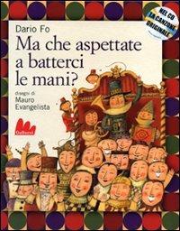 Ma che aspettate a batterci le mani? Con CD Audio - Dario Fo,Mario Evangelista - copertina