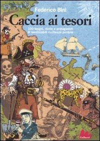 Caccia ai tesori. 100 luoghi, storie e protagonisti di inestimabili ricchezze perdute - Federico Bini - copertina