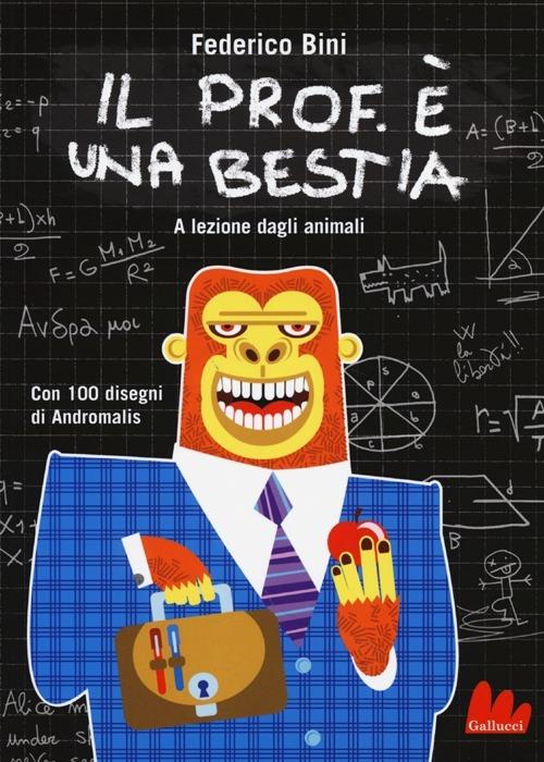 Il prof. è una bestia. A lezione dagli animali. Ediz. illustrata - Federico Bini - copertina