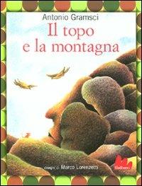 Il topo e la montagna. Ediz. illustrata - Antonio Gramsci,Marco Lorenzetti - copertina