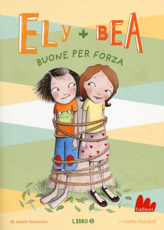 Buone per forza. Ely + Bea. Vol. 5 - Annie Barrows,Sophie Blackall - copertina