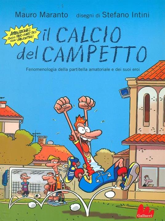 Il calcio del campetto. Fenomenologia della partitella amatoriale e dei suoi eroi. Ediz. illustrata - Mauro Maranto,Stefano Intini - copertina