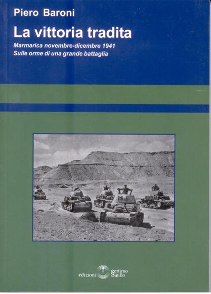 La vittoria tradita. Marmarica novembre-dicembre 1941. Sulle orme di una grande battaglia - Piero Baroni - copertina