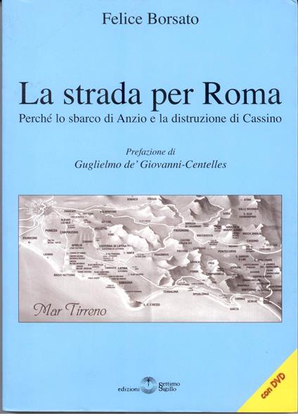 La strada per Roma. Perché lo sbarco di Anzio e la distruzione di cassino. Con DVD - Felice Borsato - copertina