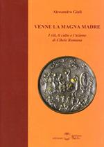 Venne la magna madre. I riti, il culto e l'azione di Cibele romana