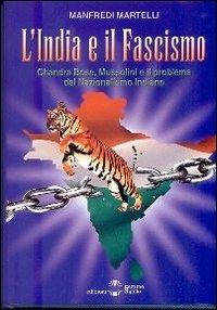 L' India e il fascismo. Chandra Bose, Mussolini e il problema del nazionaslismo indiano - Manfredi Martelli - copertina