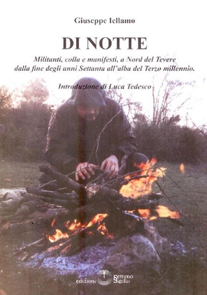 Di notte. Militanti, colla e manifesti, a Nord del Tevere dalla fine degli anni Settanta all'alba del terzo millennio - Giuseppe Iellamo - copertina