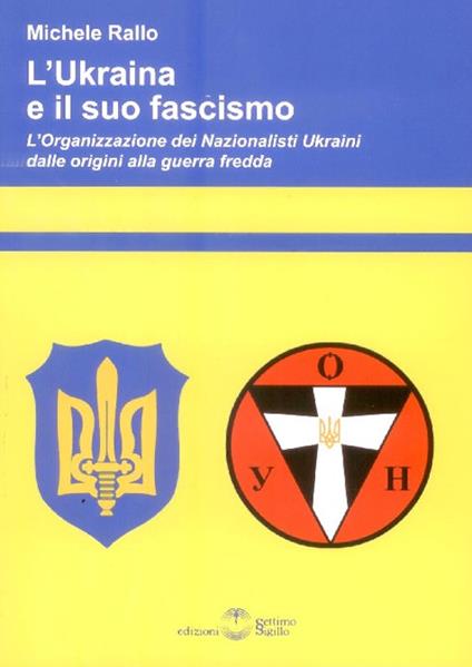 L' Ukraina e il suo fascismo. L'organizzazione dei nazionalisti ukraini dalle origini alla guerra fredda - Michele Rallo - copertina