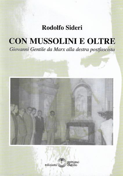 Con Mussolini e oltre. Giovanni Gentile da Marx alla destra postfascista - Rodolfo Sideri - copertina