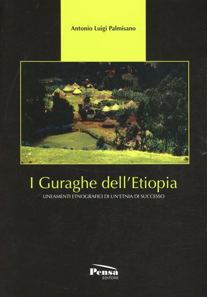 I Guraghe dell'Etiopia. Lineamenti etnografici di un'etnia di successo - Antonio L. Palmisano - copertina