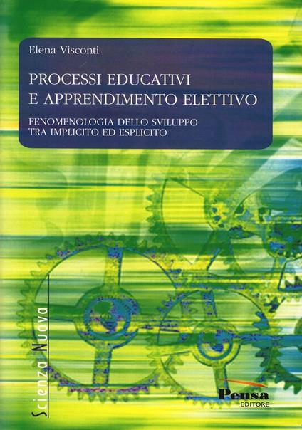 Processi educativi e apprendimento elettivo. Fenomenologia dello sviluppo tra implicito ed esplicito - Elena Visconti - copertina