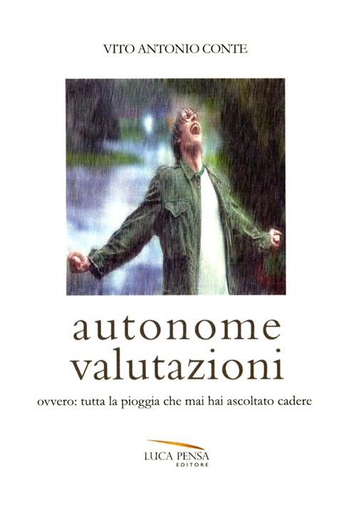 Autonome valutazioni ovvero: tutta la pioggia che mai hai ascoltato cadere - Vito A. Conte - copertina