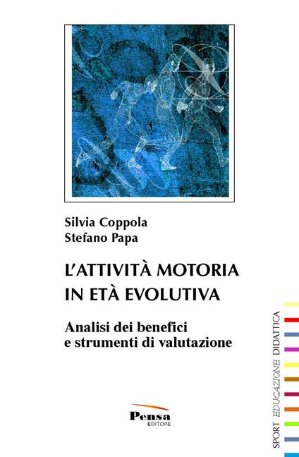 L'attività motoria in età evolutiva. Analisi dei benefici e strumenti di valutazione - Silvia Coppola,Stefano Papa - copertina