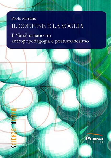 Il confine e la soglia. Il farsi umano tra antropopedagogia e postumanesimo - Paola Martino - copertina