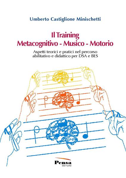 Il training metacognitivo-musico-motorio. Aspetti teorici e pratici nel percorso abilitativo e didattico per DSA e BES - Umberto Castiglione Minischetti - copertina