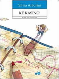 Ke kasino! L'ABC dell'adolescente - Silvia Arborini - copertina