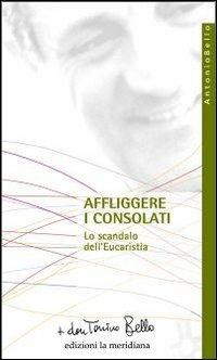 Affliggere i consolati. Lo scandalo dell'eucarestia - Antonio Bello - copertina