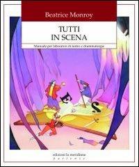 Tutti in scena. Manuale per laboratori di teatro e drammaturgia - Beatrice Monroy - copertina