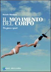 Il movimento del corpo. Tra gioco e sport - Michele Marchetti - 2