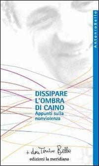 Dissipare l'ombra di Caino. Appunti sulla nonviolenza - Antonio Bello - copertina