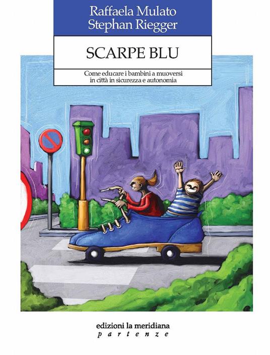 Scarpe blu. Come educare i bambini a muoversi in città in sicurezza e autonomia - Raffaela Mulato,Stephan Riegger - copertina