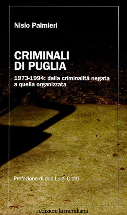 Criminali di Puglia. 1973-1994: dalla criminalità negata a quella organizzata - Nisio Palmieri - copertina