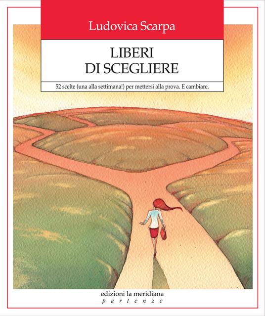 Liberi di scegliere. 52 scelte (una alla settimana!) per mettersi alla prova. E cambiare - Ludovica Scarpa - ebook