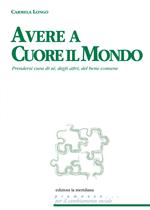 Avere a cuore il mondo. Prendersi cura di sé, degli altri, del bene comune