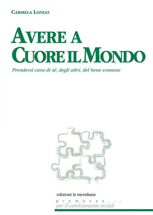 Avere a cuore il mondo. Prendersi cura di sé, degli altri, del bene comune - Carmela Longo - copertina