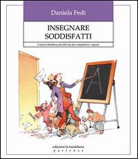 Insegnare soddisfatti. Come la didattica può attivare per competenze i ragazzi - Daniela Fedi - copertina