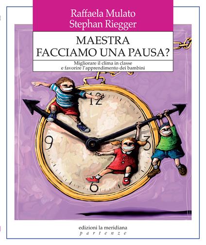 Maestra facciamo una pausa? Migliorare il clima in classe e favorire l'apprendimento dei bambini - Raffaela Mulato,Stephan Riegger - ebook