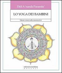 Lo yoga dei bambini. Educare a crescere nella conoscenza di sé - Didi A'nanda Paramita - copertina