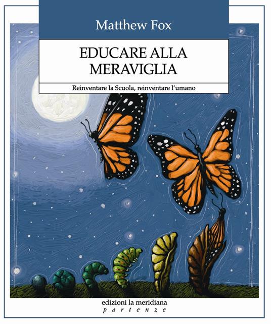 Educare alla meraviglia. Reinventare la scuola, reinventare l'umano - Matthew Fox - copertina