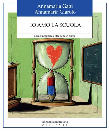 Io amo la scuola. Come insegnare e star bene in classe - Annamaria Gatti,Annamaria Giarolo - ebook