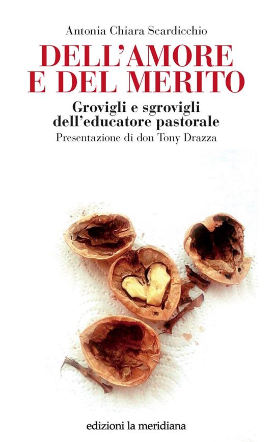 Dell'amore e del merito. Grovigli e sgrovigli dell'educatore pastorale - Antonia Chiara Scardicchio - copertina