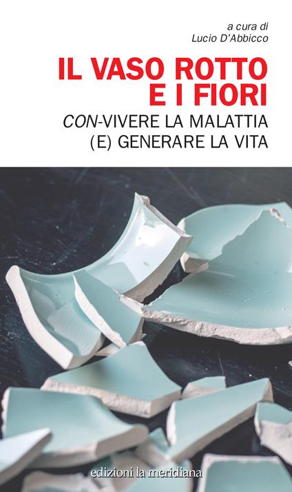 Il vaso rotto e i fiori. Con-vivere la malattia (e) generare la vita - Lucio D'Abbicco - ebook