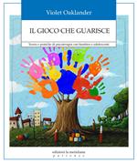 Il gioco che guarisce. Teoria e pratiche di psicoterapia con bambini e adolescenti