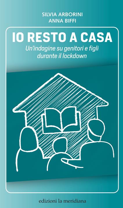 Io resto a casa. Un'indagine su genitori e figli durante il lockdown - Silvia Arborini,Anna Biffi - ebook