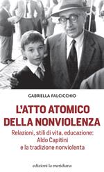 L'atto atomico della nonviolenza. Relazioni, stili di vita, educazione: Aldo Capitini e la tradizione nonviolenta