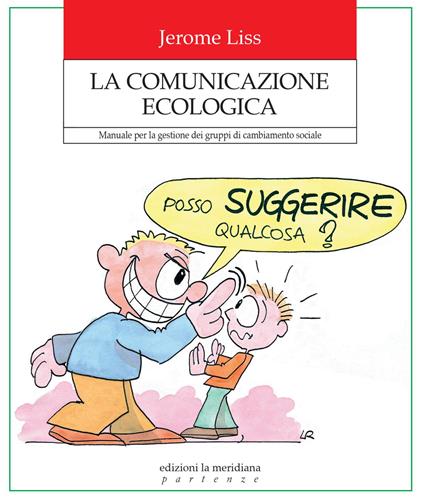 La comunicazione ecologica. Manuale per la gestione dei gruppi di cambiamento sociale - Jerome K. Liss - ebook