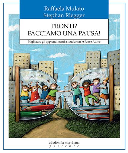 Pronti? Facciamo una pausa! Migliorare gli apprendimenti a scuola con le pause attive - Raffaela Mulato,Stephan Riegger - copertina